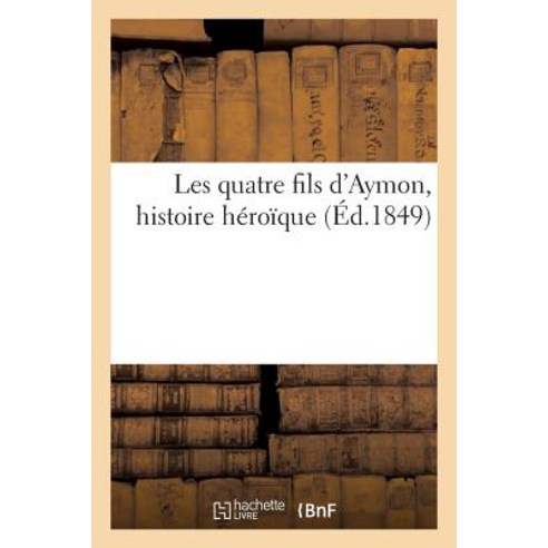 Les Quatre Fils D''Aymon Histoire Heroique, Hachette Livre - Bnf