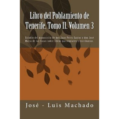 Libro del Poblamiento de Tenerife. Tomo II. Volumen 3: Estudio del Manuscrito de Don Juan Perez Santos..., Createspace Independent Publishing Platform