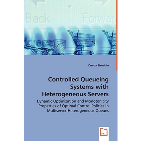 Controlled Queueing Systems with Heterogeneous Servers - Dynamic Optimization and Monotonicity Propert..., VDM Verlag Dr. Mueller E.K.