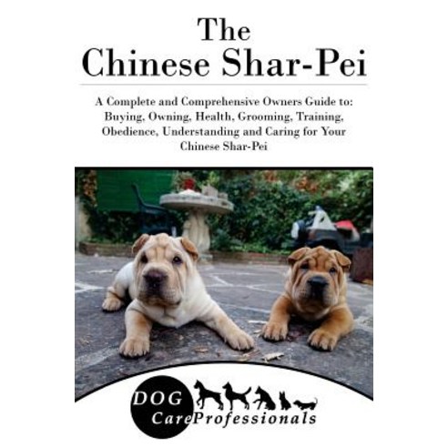 The Chinese Shar-Pei: A Complete and Comprehensive Owners Guide To: Buying Owning Health Grooming ..., Createspace Independent Publishing Platform