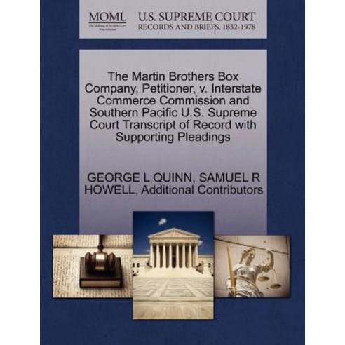 The Martin Brothers Box Company Petitioner V. Interstate Commerce Commission and Southern Pacific U...., Gale, U.S. Supreme Court Records