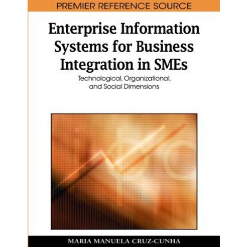 Enterprise Information Systems for Business Integration in SMEs: Technological Organizational and So..., Business Science Reference