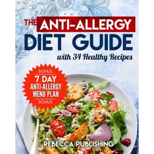 The Anti-Allergy Diet Guide with 34 Healthy Recipes: Plus a Bonus a - 7 Day Anti-Allergy Menu Plan, Createspace Independent Publishing Platform