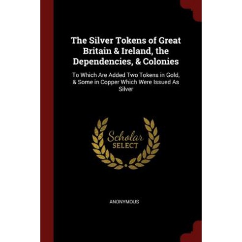 The Silver Tokens of Great Britain & Ireland the Dependencies & Colonies Paperback, Andesite Press
