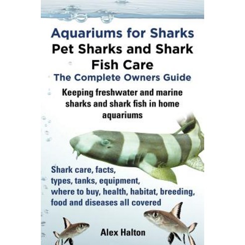 Aquariums for Sharks. Keeping Aquarium Sharks and Shark Fish. Shark Care Tanks Species Health Food..., Roc Publishing
