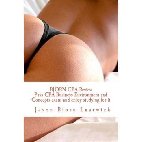 Bjorn CPA Review: Pass CPA Business Environment and Concepts and Enjoy Studying for It: Newly Develope..., Createspace Independent Publishing Platform