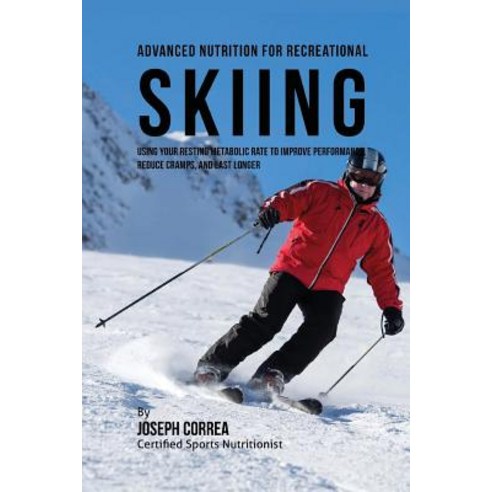 Advanced Nutrition for Recreational Skiing: Using Your Resting Metabolic Rate to Improve Performance ..., Createspace Independent Publishing Platform