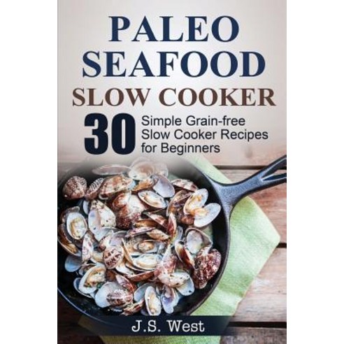 Slow Cooker: Slow Cooker Recipes and Slow Cooker Cookbook: 30 Simple Grain-Free Seafood Slow Cooker Re..., Createspace Independent Publishing Platform