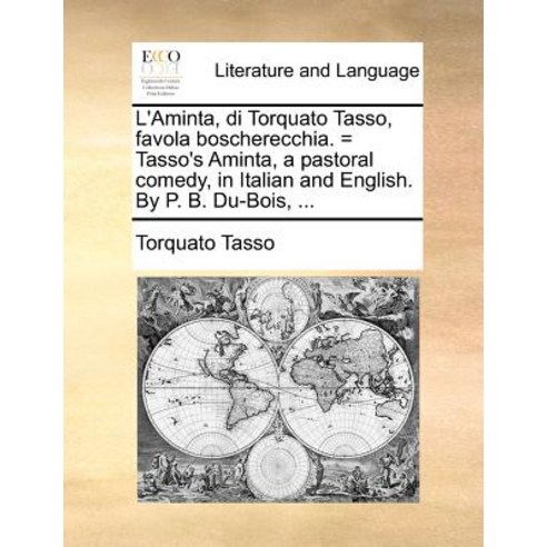 L''Aminta Di Torquato Tasso Favola Boscherecchia. = Tasso''s Aminta a Pastoral Comedy in Italian and..., Gale Ecco, Print Editions