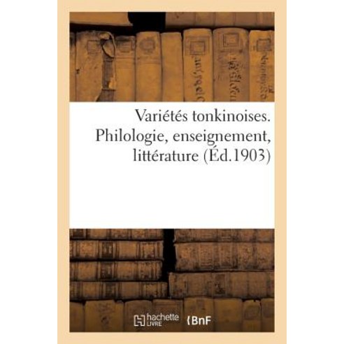 Varietes Tonkinoises. Philologie Enseignement Litterature = Varia(c)Ta(c)S Tonkinoises. Philologie ..., Hachette Livre - Bnf