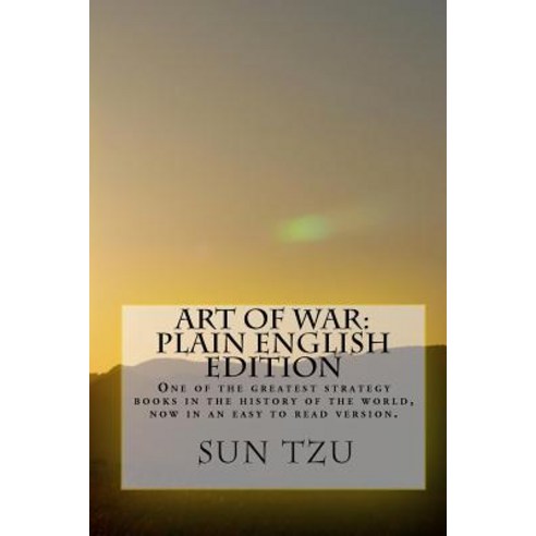 Art of War Plain English Edition: One of the Greatest Strategy Books in the History of the World Now ..., Createspace Independent Publishing Platform