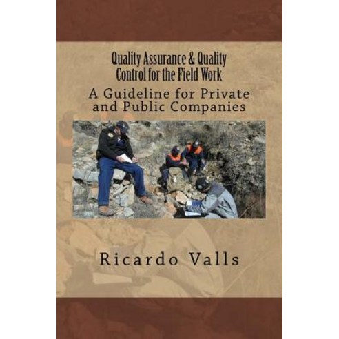 Quality Assurance & Quality Control for the Field Work: A Guideline for Private and Public Companies, Createspace Independent Publishing Platform