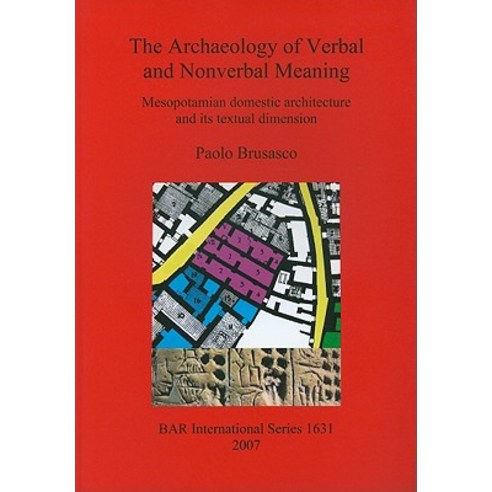 The Archaeology of Verbal and Nonverbal Meaning: Mesopotamian Domestic Architecture and Its Textual Di..., British Archaeological Association