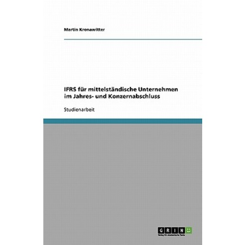 Ifrs Fur Mittelstandische Unternehmen Im Jahres- Und Konzernabschluss, Grin Verlag Gmbh