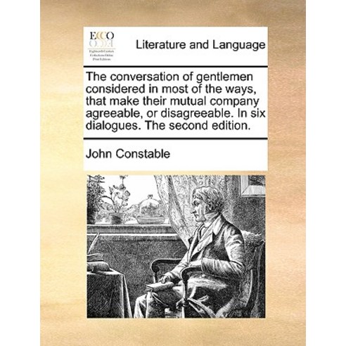 The Conversation of Gentlemen Considered in Most of the Ways That Make Their Mutual Company Agreeable..., Gale Ecco, Print Editions