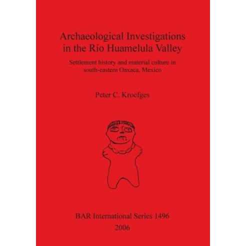 Archaeological Investigations in the Rio Huamelula Valley: Settlement History and Material Culture in ..., British Archaeological Reports Oxford Ltd