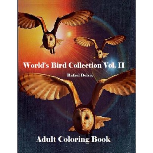 World''s Bird Collection: Adult Coloring Book Birds Vol II Advanced Realistic Bird Coloring Book for A..., Createspace Independent Publishing Platform