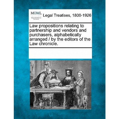 Law Propositions Relating to Partnership and Vendors and Purchasers Alphabetically Arranged / By the ..., Gale Ecco, Making of Modern Law