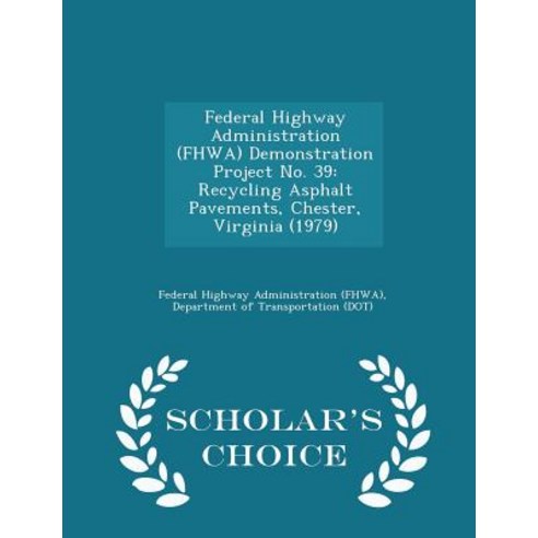 Federal Highway Administration (Fhwa) Demonstration Project No. 39: Recycling Asphalt Pavements Chest..., Scholar''s Choice