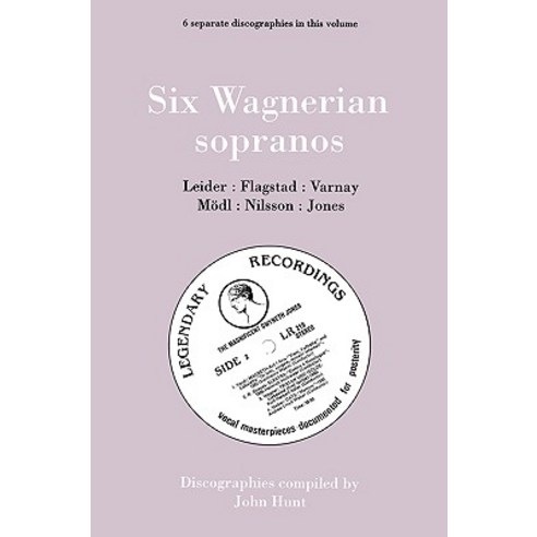Six Wagnerian Sopranos. 6 Discographies. Frieda Leider Kirsten Flagstad Astrid Varnay Martha Modl (..., John Hunt