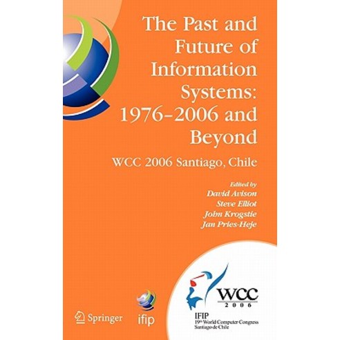 The Past and Future of Information Systems: 1976 -2006 and Beyond: IFIP 19th World Computer Congress ..., Springer