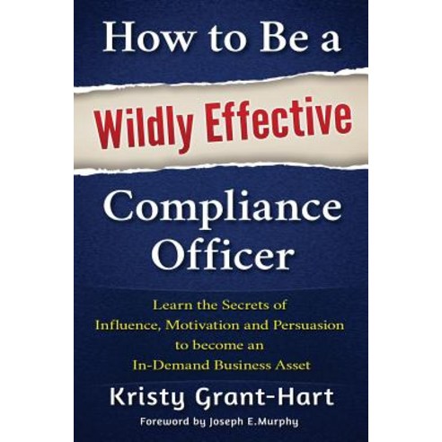 How to Be a Wildly Effective Compliance Officer: Learn the Secrets of Influence Motivation and Persua..., Brentham House Publishing Company Ltd.
