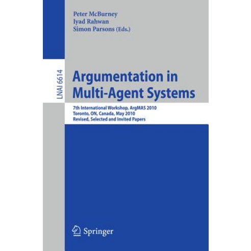 Argumentation in Multi-Agent Systems: 7th International Workshop ArgMAS 2010 Toronto ON Canada Ma..., Springer