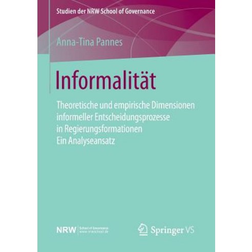 Informalitat: Theoretische Und Empirische Dimensionen Informeller Entscheidungsprozesse in Regierungsf..., Springer vs