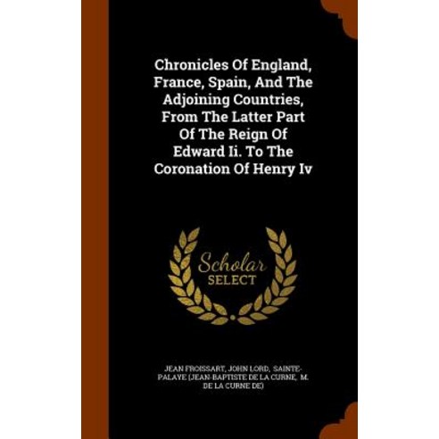 Chronicles of England France Spain and the Adjoining Countries from the Latter Part of the Reign o..., Arkose Press