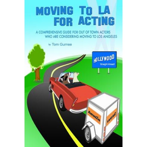 Moving to La for Acting: A Comprehensive Guide for Out of Town Actors Who Are Considering Moving to Lo..., Createspace Independent Publishing Platform