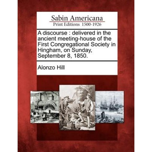 A Discourse: Delivered in the Ancient Meeting-House of the First Congregational Society in Hingham on..., Gale Ecco, Sabin Americana