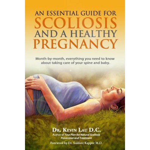 An Essential Guide for Scoliosis and a Healthy Pregnancy: Month-By-Month Everything You Need to Know ..., Health in Your Hands Pte. Ltd.