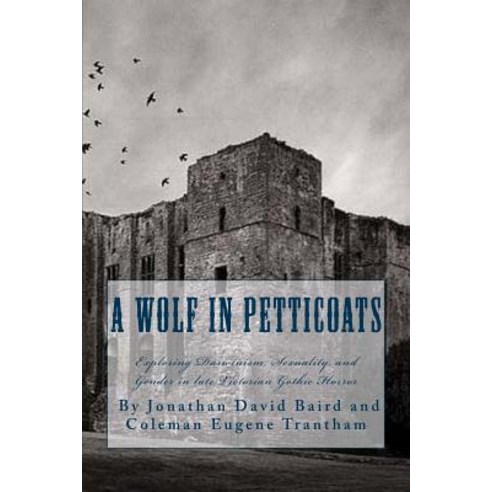 A Wolf in Petticoats: Essays Exploring Darwinism Sexuality and Gender in Late Victorian Gothic Horro..., Createspace Independent Publishing Platform