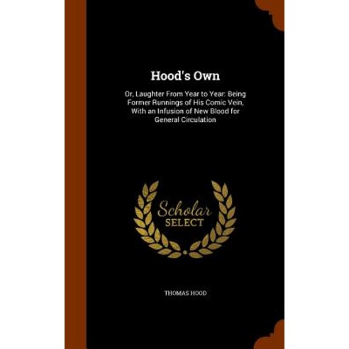 Hood''s Own: Or Laughter from Year to Year: Being Former Runnings of His Comic Vein with an Infusion ..., Arkose Press