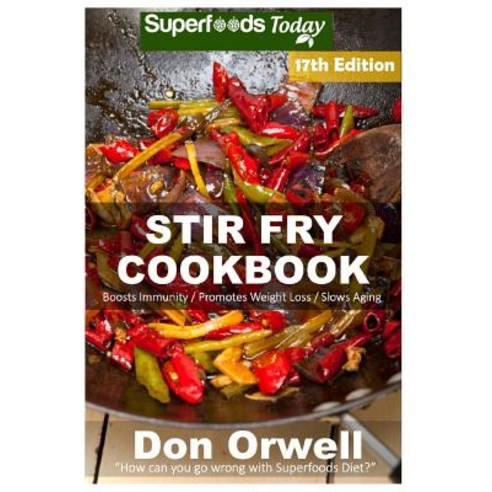 Stir Fry Cookbook: Over 220 Quick & Easy Gluten Free Low Cholesterol Whole Foods Recipes Full of Antio..., Createspace Independent Publishing Platform