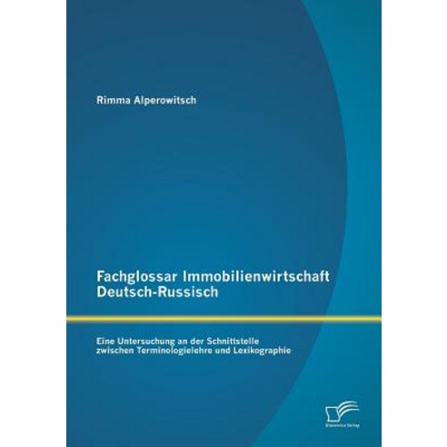 Fachglossar Immobilienwirtschaft Deutsch-Russisch: Eine Untersuchung an Der Schnittstelle Zwischen Ter..., Diplomica Verlag Gmbh