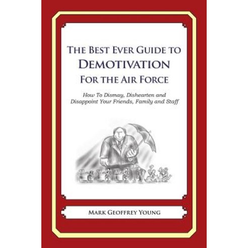 The Best Ever Guide to Demotivation for the Air Force: How to Dismay Dishearten and Disappoint Your F..., Createspace Independent Publishing Platform