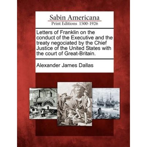 Letters of Franklin on the Conduct of the Executive and the Treaty Negociated by the Chief Justice of ..., Gale Ecco, Sabin Americana