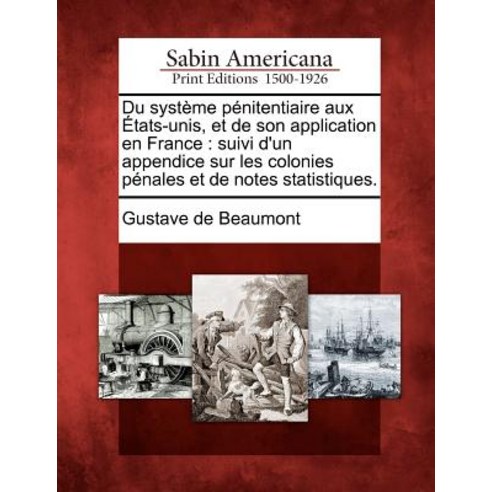 Du Systeme Penitentiaire Aux Etats-Unis Et de Son Application En France: Suivi D''Un Appendice Sur Les..., Gale Ecco, Sabin Americana