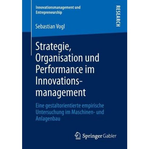 Strategie Organisation Und Performance Im Innovationsmanagement: Eine Gestaltorientierte Empirische U..., Springer Gabler