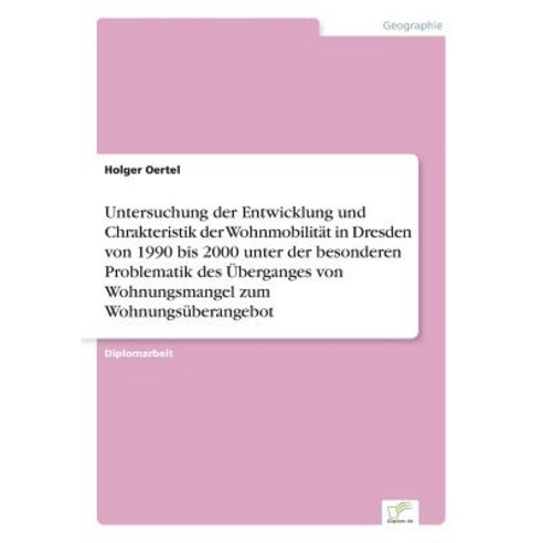 Untersuchung Der Entwicklung Und Chrakteristik Der Wohnmobilitat in Dresden Von 1990 Bis 2000 Unter De..., Diplom.de
