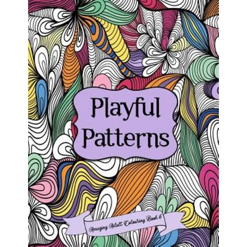 (영문도서) Amazing Adult Colouring Book 6: Playful Patterns: A Beautiful and Relaxing Creative Colouring Book of..., Createspace Independent Publishing Platform