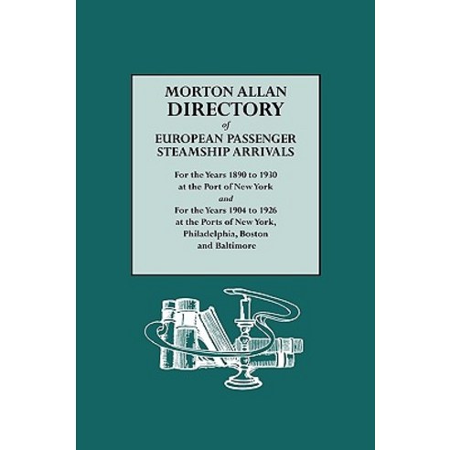 Morton Allan Directory of European Passenger Steamship Arrivals for the Years 1890-1930 at the Port of..., Genealogical Publishing Company