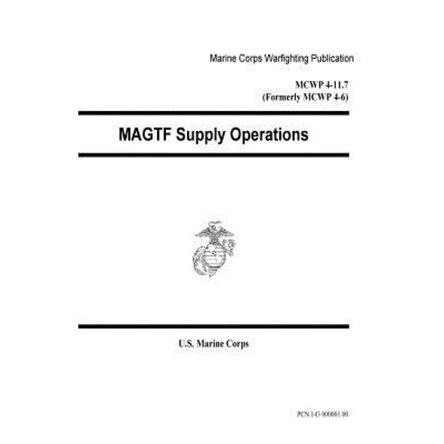 Marine Corps Warfighting Publication McWp 4-11.7 (Formerly McWp 4-6) Magtf Supply Operations 29 Februa..., Createspace Independent Publishing Platform