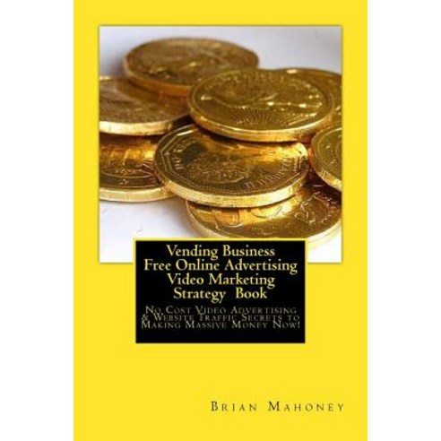 Vending Business Free Online Advertising Video Marketing Strategy Book: No Cost Video Advertising & We..., Createspace Independent Publishing Platform