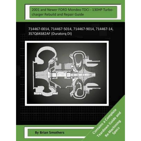 2001 and Newer Ford Mondeo Tdci - 130hp Turbocharger Rebuild and Repair Guide: 714467-0014 714467-501..., Createspace Independent Publishing Platform