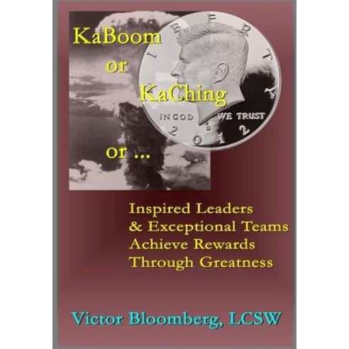 Kaboom or Kaching or ...: Inspired Leaders & Exceptional Teams Achieve Rewards Through Greatness, Createspace Independent Publishing Platform