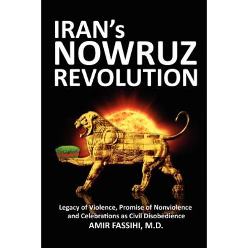 Iran''s Nowruz Revolution: Legacy of Violence Promise of Nonviolence and Celebrations as Civil Disobed..., Createspace Independent Publishing Platform