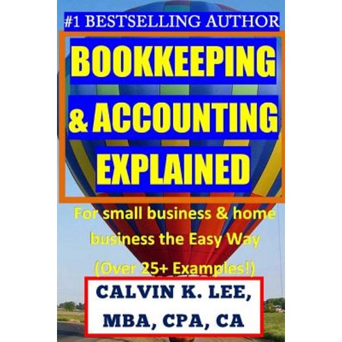 Bookkeeping & Accounting Explained: For Small Business & Home Business the Easy Way (Over 25+ Examples..., Createspace Independent Publishing Platform