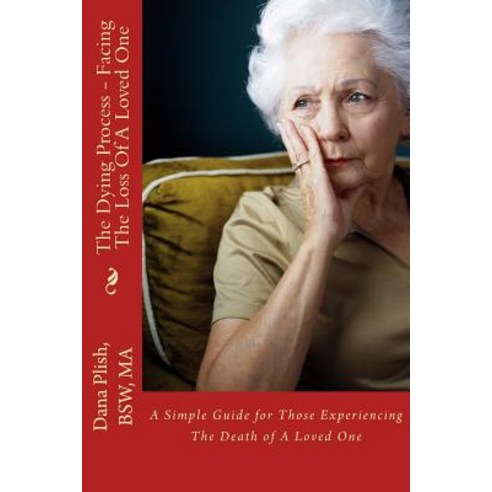 The Dying Process - Facing the Loss of a Loved One: A Simple Guide for Those Experiencing the Death of..., Createspace Independent Publishing Platform